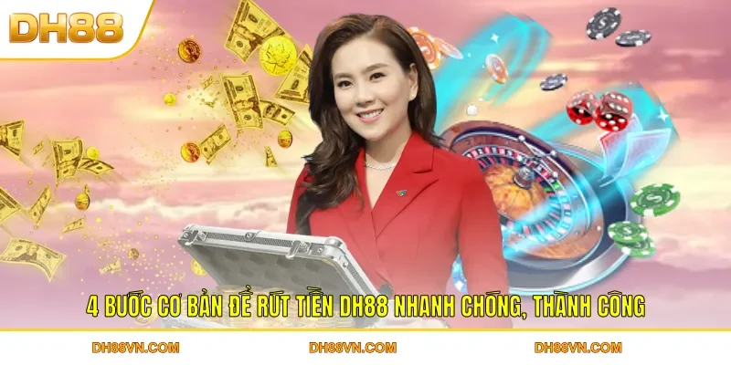 4 bước cơ bản để rút tiền DH88 nhanh chóng, thành công