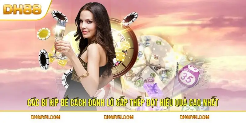 Các bí kíp để cách đánh lô gấp thếp đạt hiệu quả cao nhất
