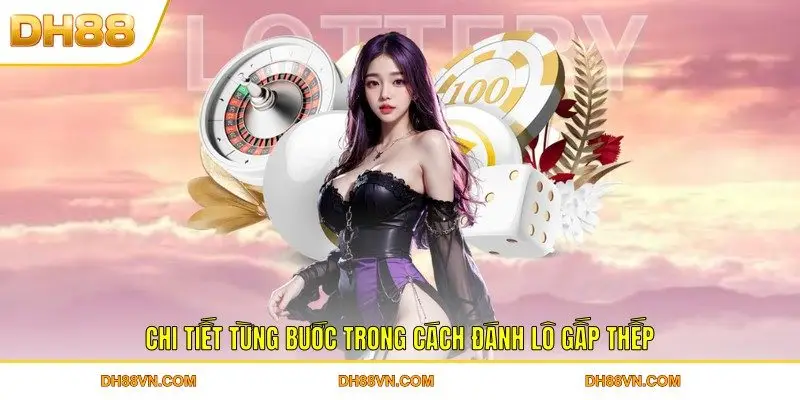 Chi tiết từng bước trong cách đánh lô gấp thếp