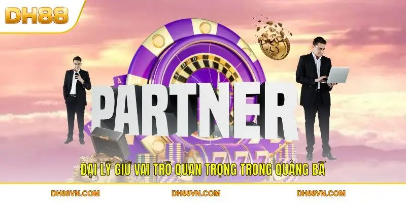 Đại lý giữ vai trò quan trọng trong quảng bá