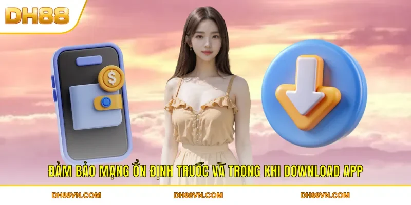 Đảm bảo mạng ổn định trước và trong khi download app