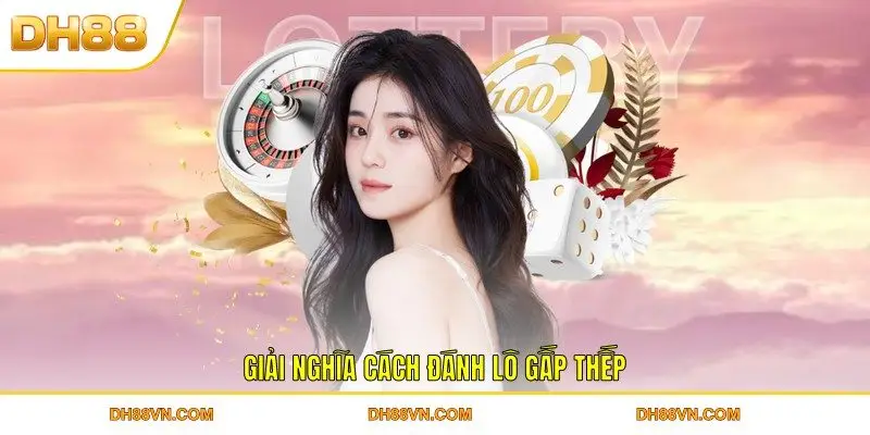 Giải nghĩa cách đánh lô gấp thếp