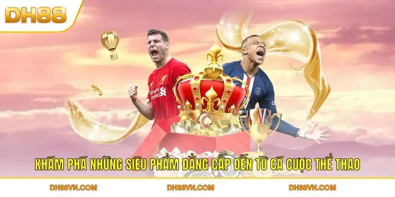 Khám phá những siêu phẩm đẳng cấp đến từ cá cược thể thao