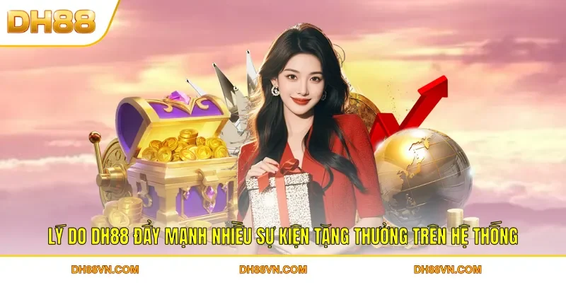 Lý do DH88 đẩy mạnh nhiều sự kiện tặng thưởng trên hệ thống