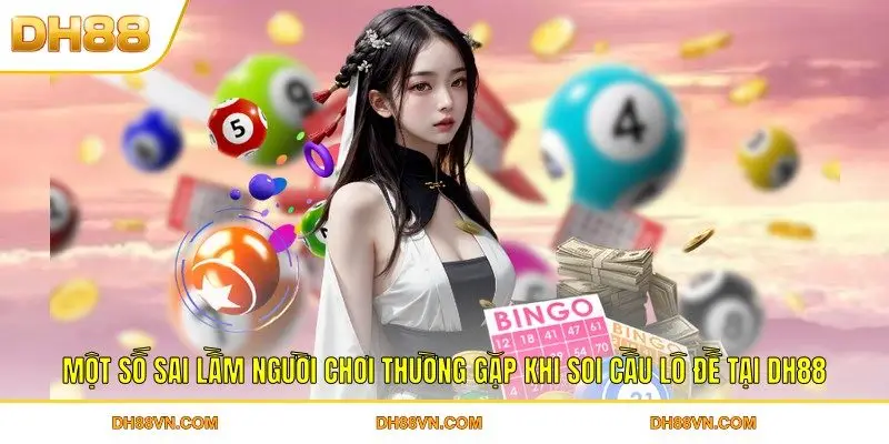 Một số sai lầm người chơi thường gặp khi soi cầu lô đề tại DH88