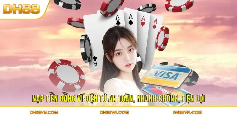 Nạp tiền bằng ví điện tử an toàn, nhanh chóng, tiện lợi