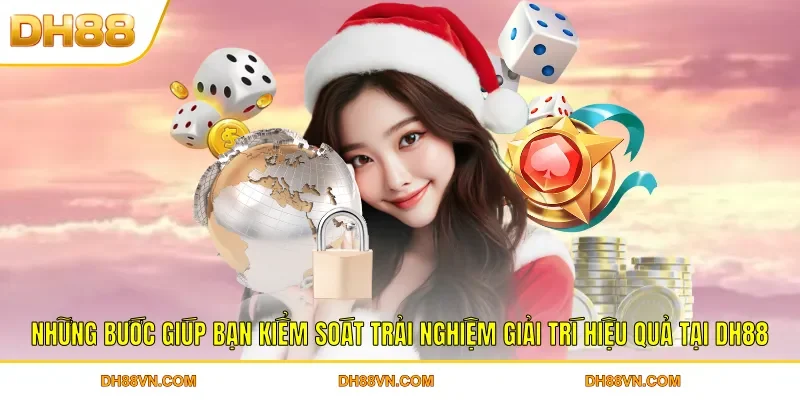 Những bước giúp bạn kiểm soát trải nghiệm giải trí hiệu quả tại DH88
