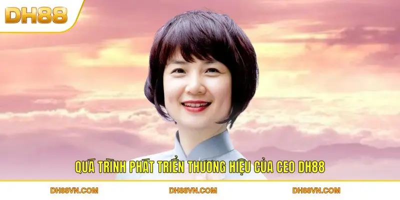Quá trình phát triển thương hiệu của CEO DH88