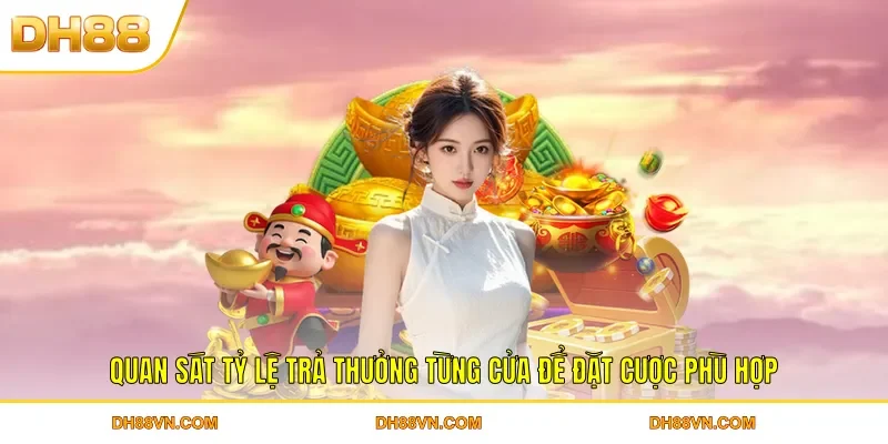 Quan sát tỷ lệ trả thưởng từng cửa để đặt cược phù hợp