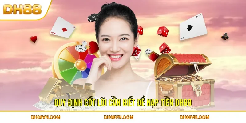 Quy định cốt lõi cần biết để nạp tiền DH88