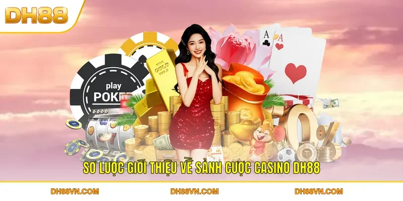 Sơ lược giới thiệu về sảnh cược Casino DH88