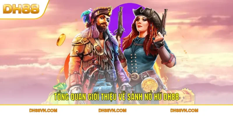 Tổng quan giới thiệu về sảnh nổ hũ DH88