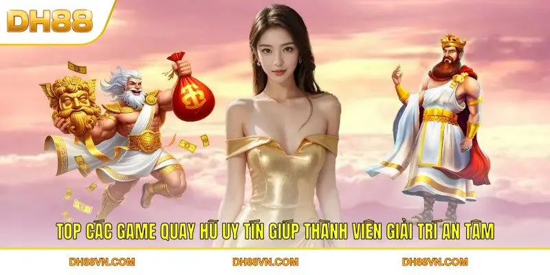 Top các game quay hũ uy tín giúp thành viên giải trí an tâm