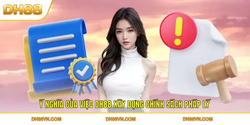 Ý nghĩa của việc DH88 xây dựng chính sách pháp lý